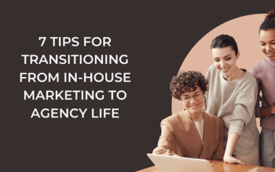 7 tips for transitioning from in-house marketing to agency life