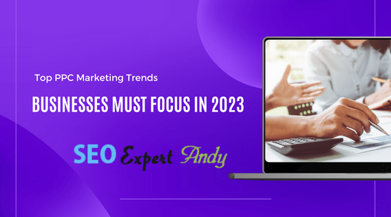 Top PPC Marketing Trends businesses must focus in 2023